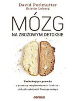 Mózg na zbożowym detoksie. Zaskakująca prawda o pszenicy, węglowodanach i cukrze - cichych zabójcach Twojego mózgu