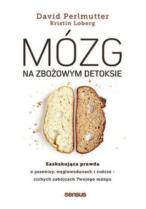 Mózg na zbożowym detoksie. Zaskakująca prawda o pszenicy, węglowodanach i cukrze - cichych zabójcach Twojego mózgu