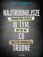 Najtrudniejsze w tym, co trudne. Prowadzenie biznesu, gdy nie ma prostych odpowiedzi