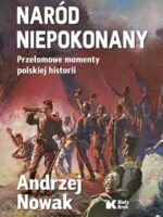 Naród niepokonany. Przełomowe momenty polskiej historii