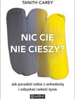 Nic cię nie cieszy? Jak poradzić sobie z anhedonią i odzyskać radość życia