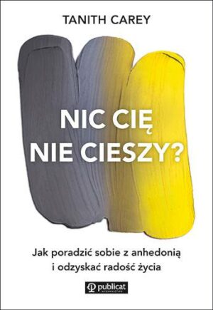 Nic cię nie cieszy? Jak poradzić sobie z anhedonią i odzyskać radość życia