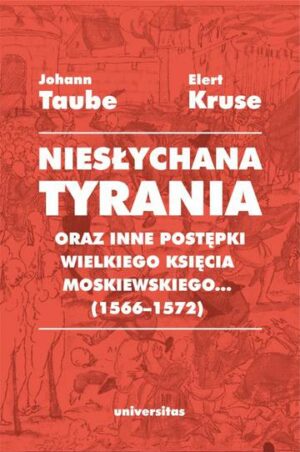 Niesłychana tyrania oraz inne postępki wielkiego księcia moskiewskiego... (1566–1572). Relacja dla Pana Jana Chodkiewicza wyd. 2