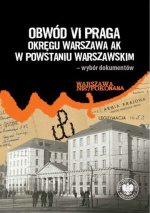 Obwód VI Praga Okręgu Warszawa AK w powstaniu warszawskim – wybór dokumentów