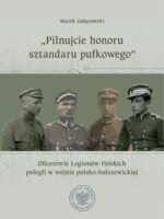 "Pilnujcie honoru sztandaru pułkowego". Oficerowie Legionów Polskich polegli w wojnie polsko-bolszewickiej