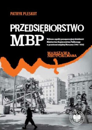 Przedsiębiorstwo MBP. Wybrane aspekty pozaoperacyjnej działalności Ministerstwa Bezpieczeństwa Publicznego w przestrzeni