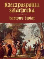 Rzeczpospolita szlachecka. Barwny świat