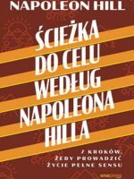 Ścieżka do celu według Napoleona Hilla. 7 kroków, żeby prowadzić życie pełne sensu