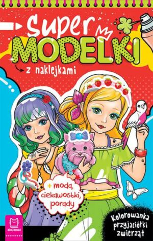 Supermodelki z naklejkami. Kolorowanka przyjaciółki zwierząt, moda, ciekawostki, porady