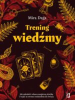 Trening wiedźmy. Jak odnaleźć własną magiczną ścieżkę i nabrać biegłości w rzemiośle