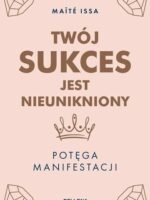 Twój sukces jest nieunikniony. Potęga manifestacji