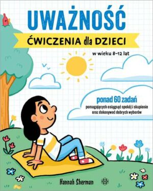 Uważność. Ćwiczenia dla dzieci w wieku 8–12 lat