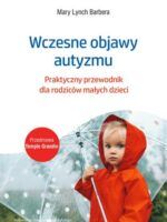 Wczesne objawy autyzmu. Praktyczny przewodnik dla rodziców małych dzieci