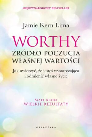 Worthy - źródło poczucia własnej wartości. Jak uwierzyć, że jesteś wystarczająca i odmienić własne życie