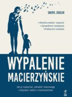 Wypalenie macierzyńskie. Jak je rozpoznać, odnaleźć równowagę i odzyskać radość z macierzyństwa