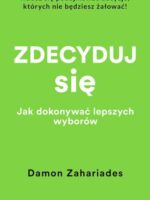 Zdecyduj się. Jak dokonywać lepszych wyborów