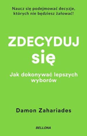 Zdecyduj się. Jak dokonywać lepszych wyborów