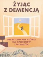 Żyjąc z demencją. Praktyczne wskazówki dla opiekunów i pacjentów