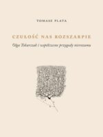 Czułość nas rozszarpie. Olga Tokarczuk i współczesne metody nierozumu