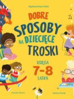 Dobre sposoby na dziecięce troski. Księga 7-8 latka