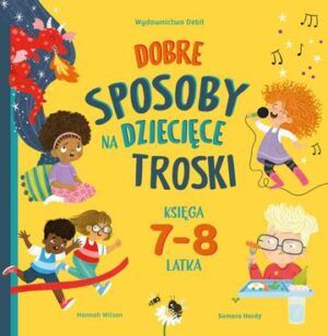 Dobre sposoby na dziecięce troski. Księga 7-8 latka