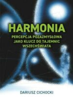 Harmonia. Percepcja pozazmysłowa jako klucz do tajemnic Wszechświata