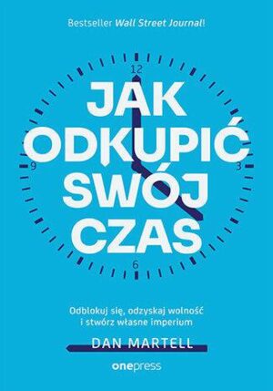 Jak odkupić swój czas. Odblokuj się, odzyskaj wolność i stwórz własne imperium