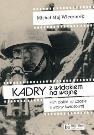 Kadry z widokiem na wojnę. Film polski w czasie II wojny światowej