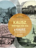 Kalisz, którego nie ma. A Kalisz, that no longer exists. Miasto, którego nie ma