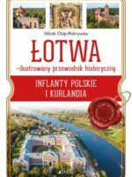 ŁOTWA – ilustrowany przewodnik historyczny. Inflanty Polskie i Kurlandia