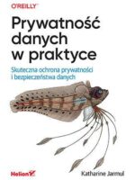 Prywatność danych w praktyce. Skuteczna ochrona prywatności i bezpieczeństwa danych