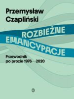 Rozbieżne emancypacje. Przewodnik po prozie 1976-2020