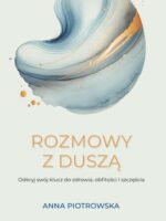 Rozmowy z duszą. Odkryj swój klucz do zdrowia, obfitości i szczęścia