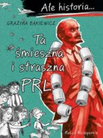 Ta śmieszna i straszna PRL. Ale historia.... wyd. 2024