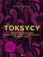 Toksycy. Jak uwolnić się od ludzi, którzy zatruwają ci życie w związku, rodzinie i pracy