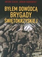 Byłem dowódcą Brygady Świętokrzyskiej wyd.2