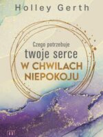 Czego potrzebuje twoje serce w chwilach niepokoju