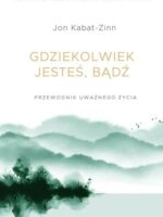 Gdziekolwiek jesteś, bądź. Przewodnik uważnego życia wyd. 2025