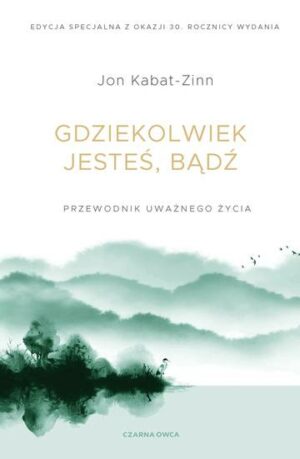 Gdziekolwiek jesteś, bądź. Przewodnik uważnego życia wyd. 2025