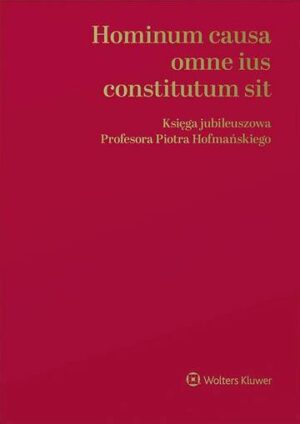 Hominum causa omne ius constitutum sit. Księga jubileuszowa Profesora Piotra Hofmańskiego