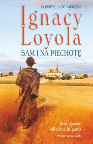 Ignacy Loyola. Sam i na piechotę. Powieść biograficzna wyd. 2