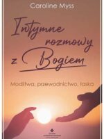 Intymne rozmowy z Bogiem. Modlitwa, przewodnictwo, łaska