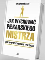 Jak wychować piłkarskiego Mistrza. I nie spieprzyć mu przy tym życia