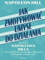 Jak zmotywować umysł do działania według Napoleona Hilla. Pozostań na właściwej ścieżce i osiągnij swoje cele