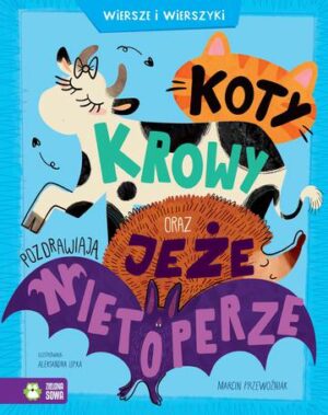 Koty, krowy oraz jeże pozdrawiają nietoperze. Wiersze i wierszyki