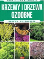 Krzewy i drzewa ozdobne. Uprawa, pielęgnacja. Praktyczny poradnik