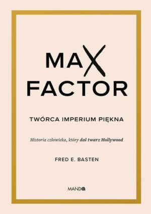 Max Factor. Twórca imperium piękna