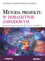 Metoda projektu w doradztwie zawodowym. Scenariusze warsztatów dla dzieci i młodzieży