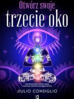 Otwórz swoje trzecie oko. Jak aktywować szóstą czakrę i rozwinąć zdolności parapsychiczne wyd. 2024