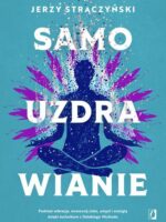 Samouzdrawianie. Podnieś wibracje, wzmocnij ciało, umysł i energię dzięki technikom z Dalekiego Wschodu